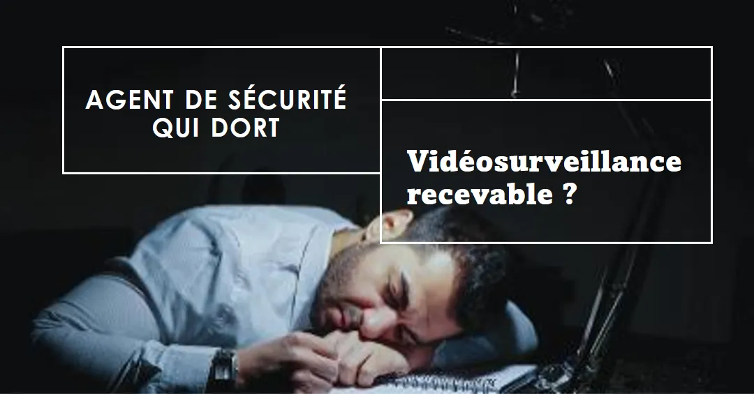 Est-il possible de licencier un agent de sécurité surpris en train de dormir dans un PC de sécurité par la vidéosurveillance ?