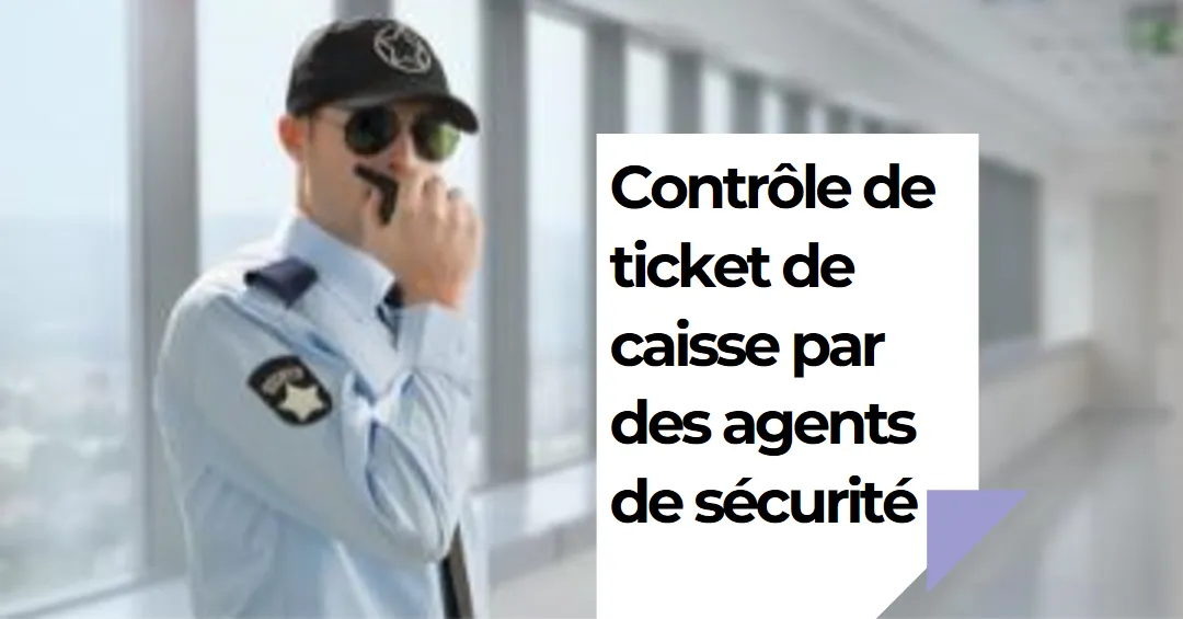 Les agents de sécurité peuvent ils effectuer un contrôle de ticket de caisse en sortie de magasin ? Analyse juridique et déontologique